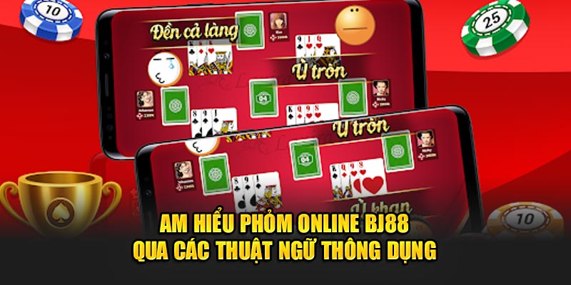 Phỏm Online BJ88 - Am hiểu Phỏm Online BJ88 qua các thuật ngữ thông dụng