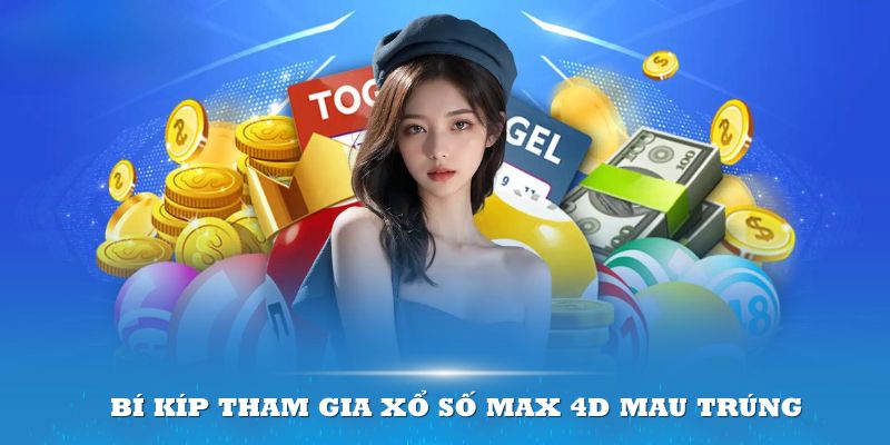 Xổ số Max 4D- bí kíp tham gia mau trúng